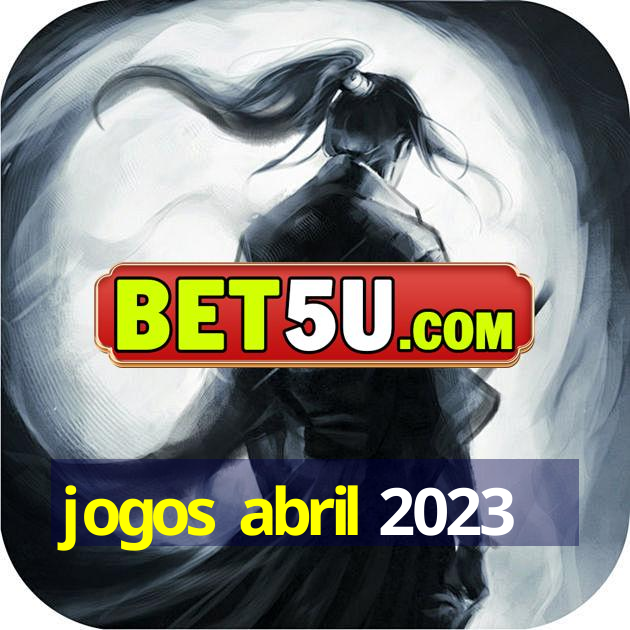 jogos abril 2023